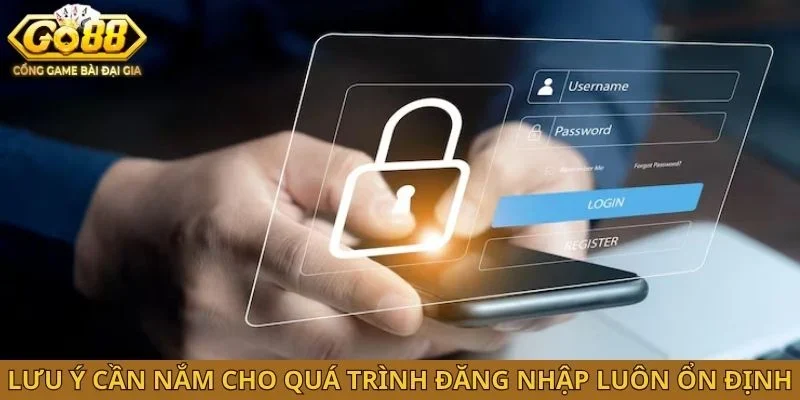 Lưu ý cần nắm cho quá trình đăng nhập luôn ổn định