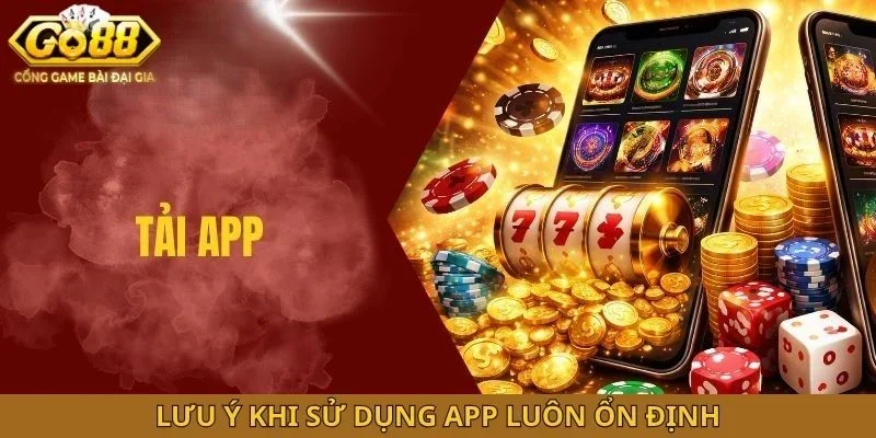 Lưu ý khi sử dụng app luôn ổn định