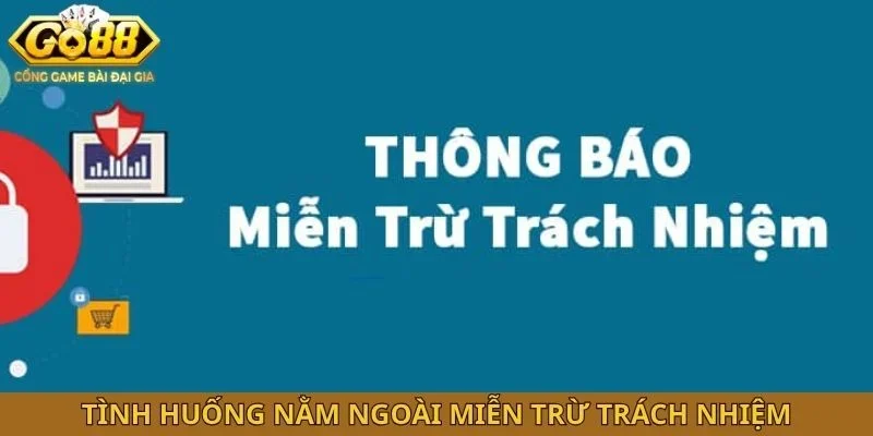 Tình huống nằm ngoài miễn trừ trách nhiệm